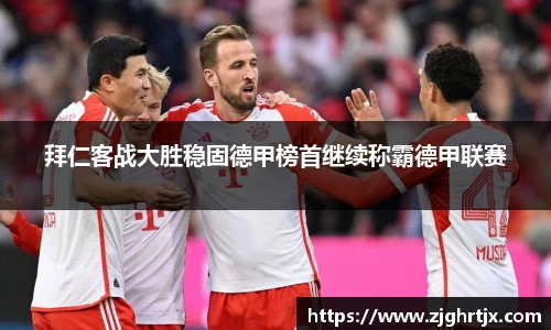 拜仁客战大胜稳固德甲榜首继续称霸德甲联赛