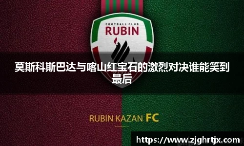 莫斯科斯巴达与喀山红宝石的激烈对决谁能笑到最后