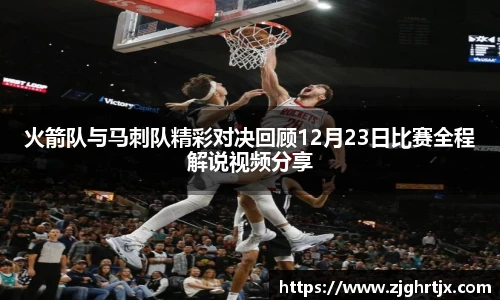 火箭队与马刺队精彩对决回顾12月23日比赛全程解说视频分享