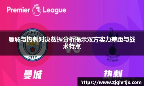 曼城与热刺对决数据分析揭示双方实力差距与战术特点